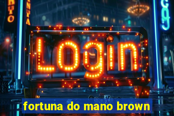 fortuna do mano brown